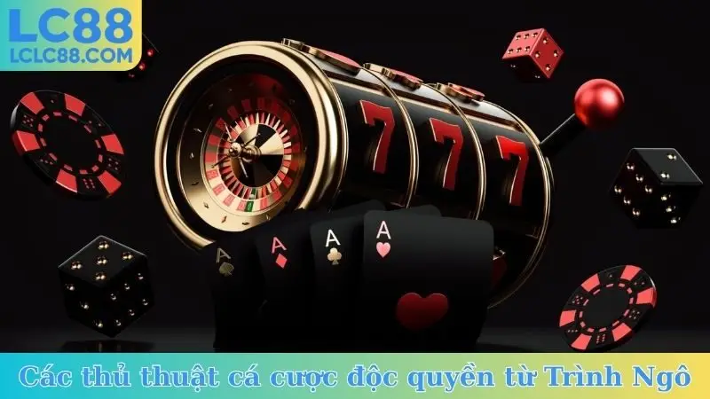 Các thủ thuật cá cược độc quyền từ Trình Ngô