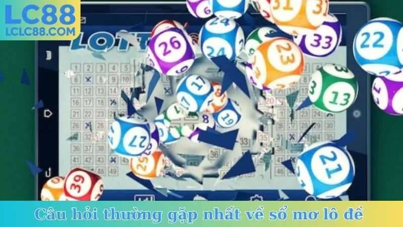 Câu hỏi thường gặp nhất về sổ mơ lô đề 
