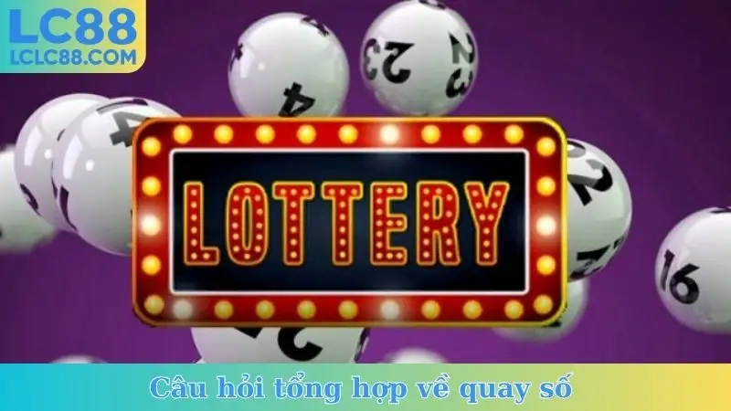 Câu hỏi tổng hợp về quay số 