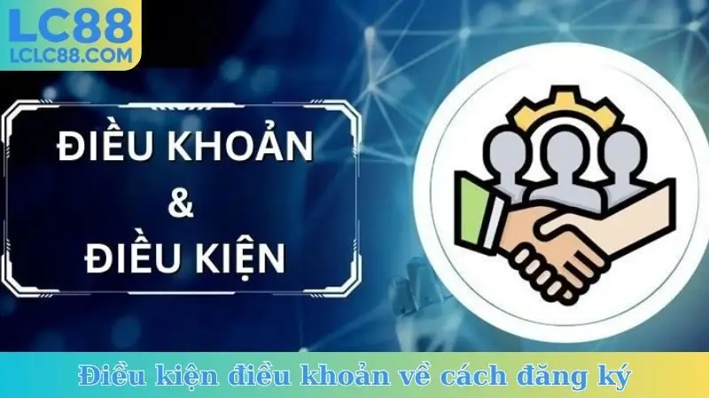 Điều kiện điều khoản về cách đăng ký