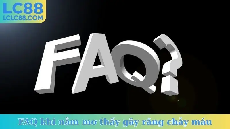 FAQ khi nằm mơ thấy gãy răng chảy máu