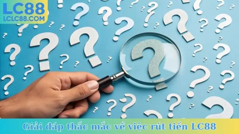 Giải đáp thắc mắc về việc rút tiền LC88